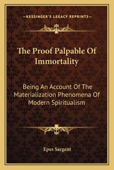 Paperback The Proof Palpable Of Immortality: Being An Account Of The Materialization Phenomena Of Modern Spiritualism Book