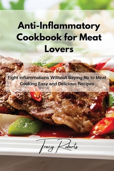 Paperback Anti-Inflammatory Cookbook for Meat Lovers: Fight Inflammations Without Saying No to Meat Cooking Easy and Delicious Recipes Book