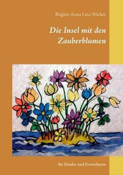Die Insel mit den Zauberblumen: für Kinder und Erwachsene