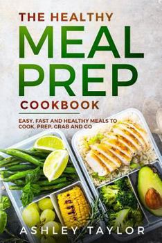 Paperback The Healthy Meal Prep Cookbook: Easy, Fast, and Healthy Meals to Cook, Prep, Grab and Go Book