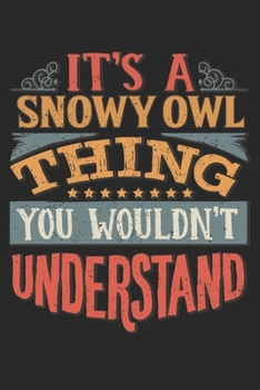 It's A Snowy Owl Thing You Wouldn't Understand: Gift For Snowy Owl Lover 6x9 Planner Journal