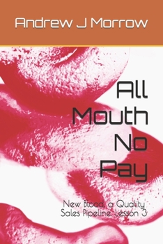 Paperback All Mouth No Pay: New Blood, a Quality Sales Pipeline. Lesson 3 Book