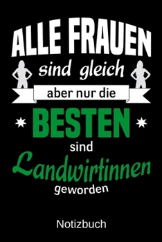 Alle Frauen sind gleich aber nur die besten sind Landwirtinnen geworden: A5 Notizbuch | Liniert 120 Seiten | Geschenk/Geschenkidee zum Geburtstag | ... | Muttertag | Namenstag (German Edition)