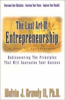 Paperback The Lost Art of Entrepreneurship: A Story for Entrepreneurs: Rediscovering the Principles That Will Guarantee Your Success Book