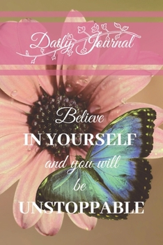 Paperback Daily Journal: Believe IN YOURSELF and you will be UNSTOPPABLE: A lovely Daily Journal with a Butterfly theme cover and motivational Book