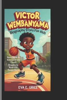 VICTOR WEMBANYAMA BIOGRAPHY STORY FOR KIDS: Slam Dunk to Success From Court Dreams to Real-Life Hoops Hero (CHAMPION IN THE GAME)