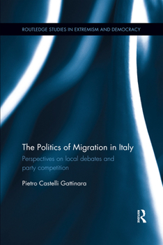 Paperback The Politics of Migration in Italy: Perspectives on Local Debates and Party Competition Book