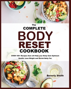 Paperback The Complete Body Reset Cookbook: OVER 100+ Recipes that will Help your Body Gain Optimum Health, Lose Weight and Shrink Belly Fat. [Large Print] Book