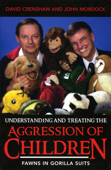 Hardcover Understanding and Treating the Aggression of Children: Fawns in Gorilla Suits Book