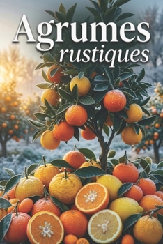Agrumes rustiques: Culture de plantes exotiques en climat frais (French Edition)