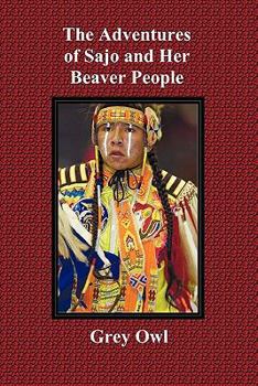 Paperback The Adventures of Sajo and Her Beaver People - With Original Bw Illustrations and a Glossary of Ojibway Indian Words Book