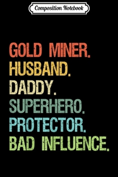 Composition Notebook: Gold Miner Husband Daddy Superhero Protector Bad Influence  Journal/Notebook Blank Lined Ruled 6x9 100 Pages