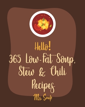 Paperback Hello! 365 Low-Fat Soup, Stew & Chili Recipes: Best Low-Fat Soup, Stew & Chili Cookbook Ever For Beginners [Book 1] Book