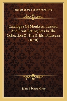 Paperback Catalogue Of Monkeys, Lemurs, And Fruit-Eating Bats In The Collection Of The British Museum (1870) Book