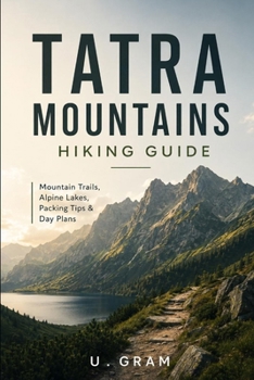 Paperback Tatra Mountains Hiking Guide: Mountain Trails, Alpine Lakes, Packing Tips & Day Plans Book
