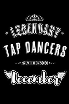Legendary Tap Dancers are born in December: Blank Lined profession Journal Notebooks Diary as Appreciation, Birthday, Welcome, Farewell, Thank You, ... & friends. Alternative to B-day present Card