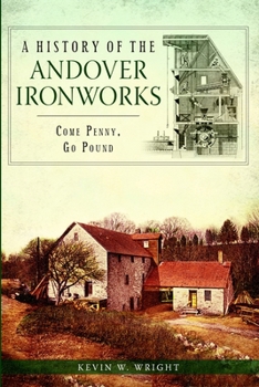 Paperback A History of the Andover Ironworks: Come Penny, Go Pound Book