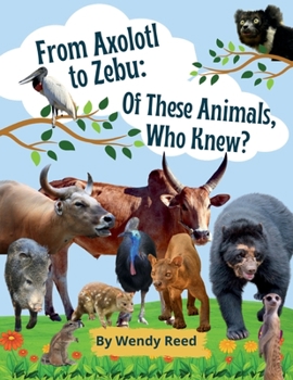 Paperback From Axolotl to Zebu: Of These Animals, Who Knew? Book