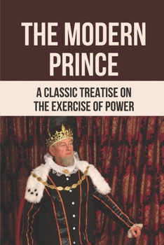 The Modern Prince: A Classic Treatise On The Exercise Of Power: Experience In Politics