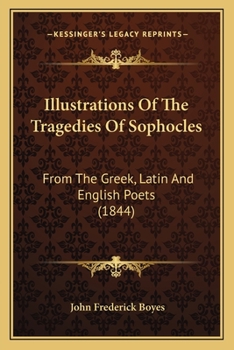 Illustrations Of The Tragedies Of Sophocles: From The Greek, Latin And English Poets