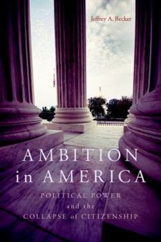 Hardcover Ambition in America: Political Power and the Collapse of Citizenship Book