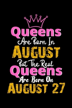 Queens Are Born In August Real Queens Are Born In August 27 Notebook Birthday Funny Gift: Lined Notebook / Journal Gift, 120 Pages, 6x9, Soft Cover, Matte Finish