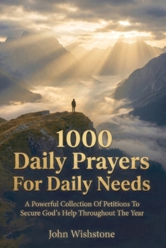 1000 Daily Prayers For Daily Needs: A Powerful Collection Of Petitions To Secure God's Help Throughout The Year