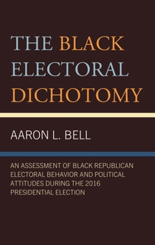 The Black Electoral Dichotomy: An Assessment of Black Republican Electoral Behavior and Political Attitudes during the 2016 Presidential Election