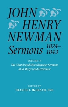 John Henry Newman Sermons 1824-1843, Volume IV: The Church and Miscellaneous Sermons at St Mary's and Littlemore: 1828-1842