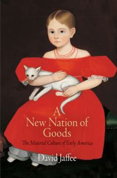 A New Nation of Goods: The Material Culture of Early America - Book  of the Early American Studies