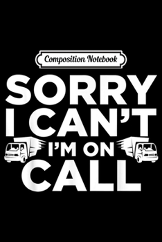 Composition Notebook: Sorry I Can't I'm On Truck Driver Trucker Gift Journal/Notebook Blank Lined Ruled 6x9 100 Pages