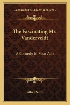 Paperback The Fascinating Mr. Vanderveldt: A Comedy In Four Acts Book