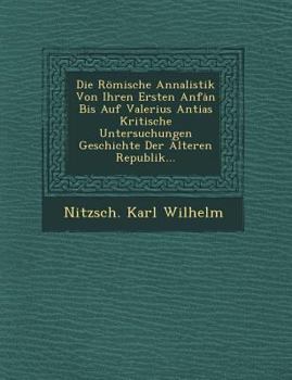 Paperback Die Romische Annalistik Von Ihren Ersten Anf N Bis Auf Valerius Antias Kritische Untersuchungen Geschichte Der Alteren Republik... [German] Book