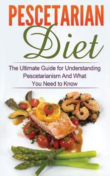 Paperback Pescetarian Diet: The Ultimate Guide for Understanding Pescetarianism And What You Need to Know Book