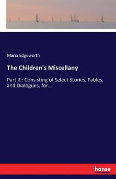 Paperback The Children's Miscellany: Part II.: Consisting of Select Stories, Fables, and Dialogues, for... Book