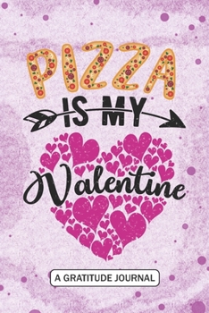 Pizza is my Valentine - A Gratitude Journal: Beautiful Gratitude Journal for Pizza lovers, Preschool Kids Student, School Teacher, RN Registered Nurse, and Food lovers Valentine's Day Gift