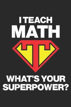 I Teach Math What's Your Superpower?: I Teach Math What's Your Superpower Journal/Notebook Blank Lined Ruled 6x9 100 Pages