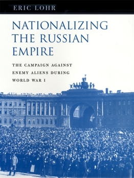 Hardcover Nationalizing the Russian Empire: The Campaign against Enemy Aliens during World War I (Russian Research Center Studies) Book