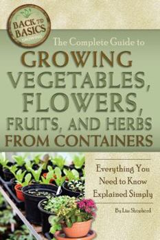 Paperback The Complete Guide to Growing Vegetables, Flowers, Fruits, and Herbs from Containers: Everything You Need to Know Explained Simply (Back to Basics Growing) Book