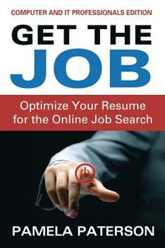 Get the Job: Optimize Your Resume for the Online Job Search: (Computer and IT Professionals Edition)