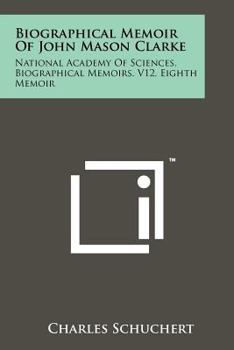 Paperback Biographical Memoir of John Mason Clarke: National Academy of Sciences, Biographical Memoirs, V12, Eighth Memoir Book