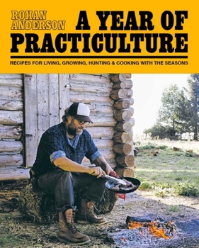 Hardcover A Year of Practiculture: Recipes for Living, Growing, Hunting & Cooking Book