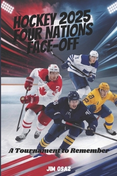 HOCKEY 2025 FOUR NATIONS FACE-OFF: A Tournament to Remember