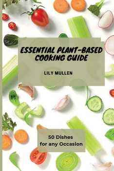 Paperback Essential Plant-Based Cooking Guide: 50 Dishes for any Occasion Book