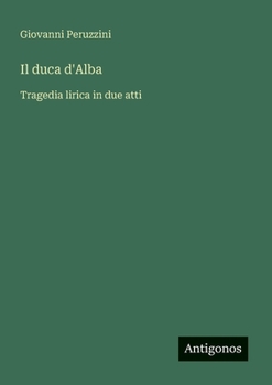 Il duca d'Alba: Tragedia lirica in due atti (Italian Edition)