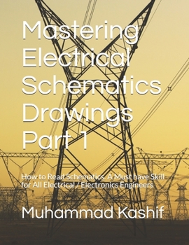 Paperback Mastering Electrical Schematics Drawings Part 1: How to Read Schematics. A Must Skill for All Electrical / Electronics Engineers Book