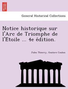 Paperback Notice historique sur l'Arc de Triomphe de l'E&#769;toile ... 4e e&#769;dition. [French] Book