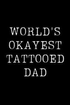 Paperback World's Okayest Tattooed Dad: Blank Lined Journal For Taking Notes, Journaling, Funny Gift, Gag Gift For Coworker or Family Member Book