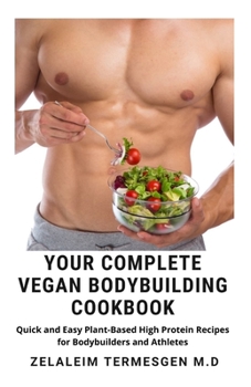 Paperback Your Complete Vegan Bodybuilding Cookbook: Quick and Easy Plant-Based High Protein Recipes for Bodybuilders and Athletes Book