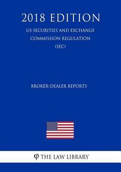 Paperback Broker-Dealer Reports (Us Securities and Exchange Commission Regulation) (Sec) (2018 Edition) Book